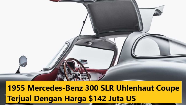 1955 Mercedes-Benz 300 SLR Uhlenhaut Coupe Terjual Dengan Harga $142 Juta US